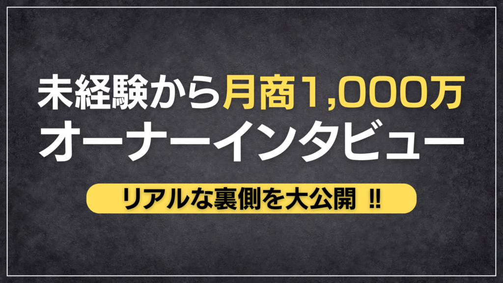 未経験から月商1000万
オーナーインタビューの画像