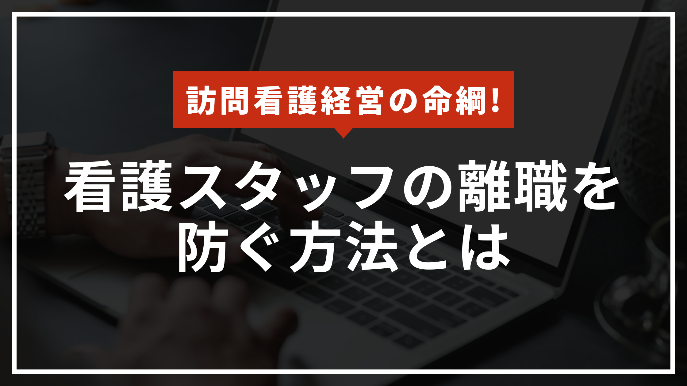 訪問看護経営の命綱-看護スタッフの離職を防ぐ方法とはのアイキャッチ