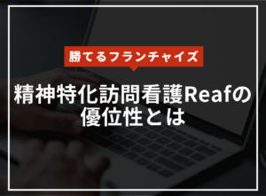 【勝てるフランチャイズ】精神病特化型フランチャイズReafの優位性のアイキャッチ