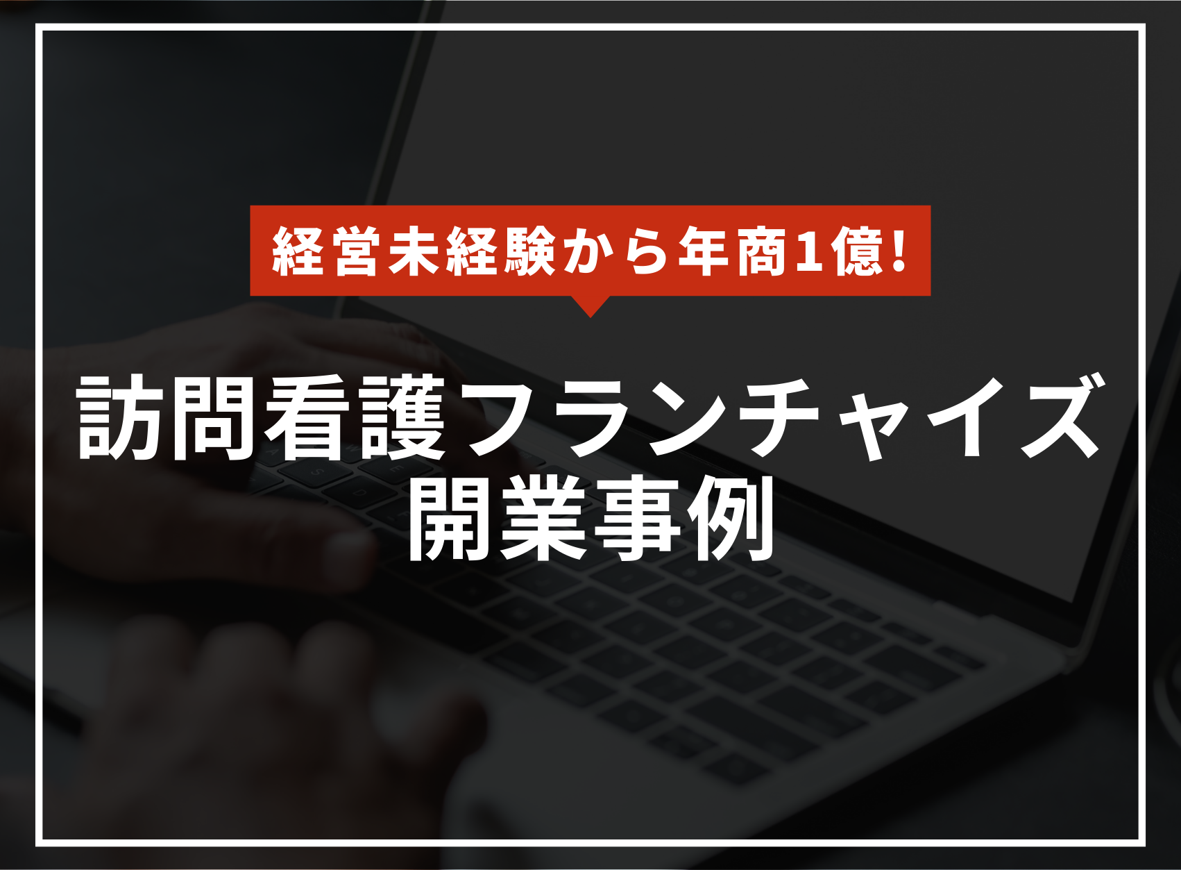 【自己資金100万円から年商１億達成】訪問看護フランチャイズ開業事例のアイキャッチ