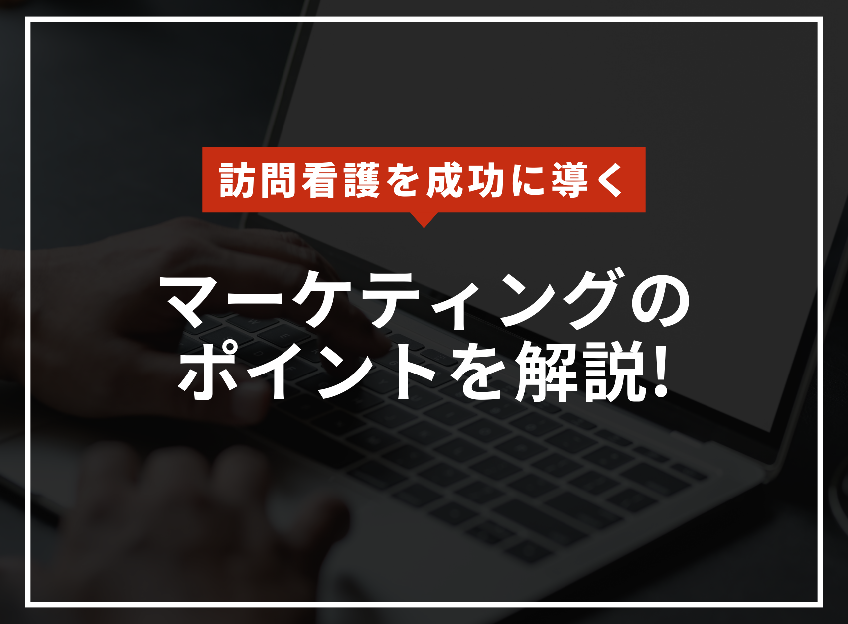 訪問看護ステーションを成功させる秘訣！マーケティングのポイント5つを解説！のキャッチ
