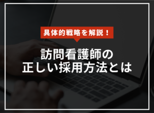 具体的戦略を解説！訪問看護師の正しい採用方法とはのアイキャッチ